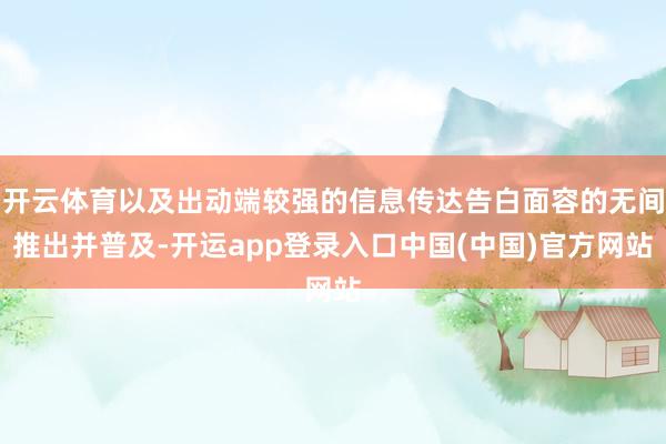 开云体育以及出动端较强的信息传达告白面容的无间推出并普及-开运app登录入口中国(中国)官方网站